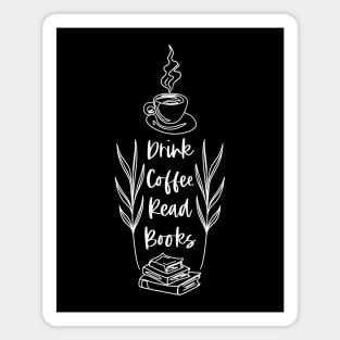 Drink Coffee Read Books - White Version - Bookish Caffeine Quotes Magnet